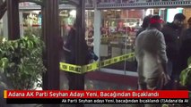 Adana AK Parti Seyhan Adayı Yeni, Bacağından Bıçaklandı