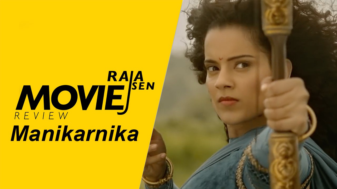 Raja Sen’s movie review of Manikarnika: The Queen Of Jhansi