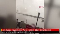 Antalya'da Havalimanını Vuran Hortum Böyle Görüntülendi