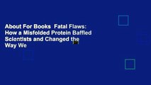 About For Books  Fatal Flaws: How a Misfolded Protein Baffled Scientists and Changed the Way We