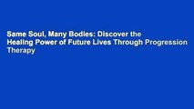 Same Soul, Many Bodies: Discover the Healing Power of Future Lives Through Progression Therapy