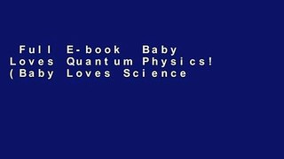 Full E-book  Baby Loves Quantum Physics! (Baby Loves Science) Complete