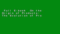 Full E-book  On the Origin of Products: The Evolution of Product Innovation and Design  For Kindle