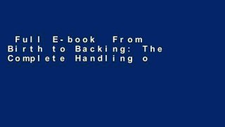 Full E-book  From Birth to Backing: The Complete Handling of the Young Horse Complete