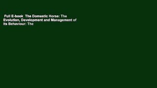 Full E-book  The Domestic Horse: The Evolution, Development and Management of its Behaviour: The
