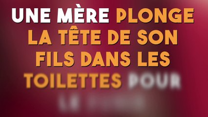 Une mère plonge la tête de son fils dans les toilettes pour le punir !