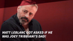 Now People Are Asking Matt Leblanc If He Is Joey's Dad