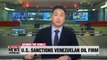 U.S. slaps sanctions on Venezuelan oil company