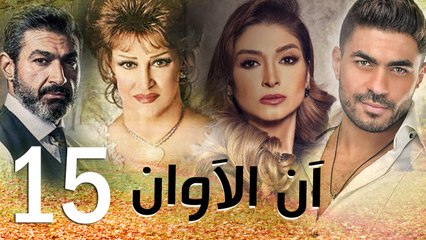 مسلسل أن الأوان - الحلقة  الخامسة عشر