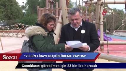 Çocuklarını görebilmek için 23 bin lira harcadı