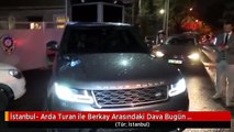 İstanbul- Arda Turan ile Berkay Arasındaki Dava Bugün Görülecek - 1