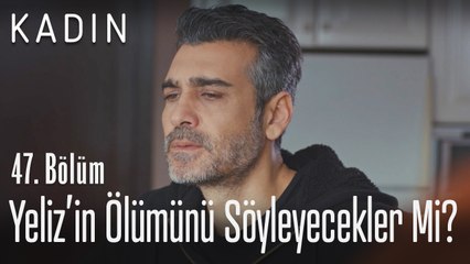 Yeliz'in ölümünü Bahar'a söyleyecekler mi? - Kadın 47. Bölüm
