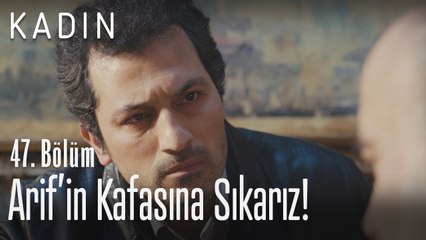 Arif'in kafasına sıkarız! - Kadın 47. Bölüm