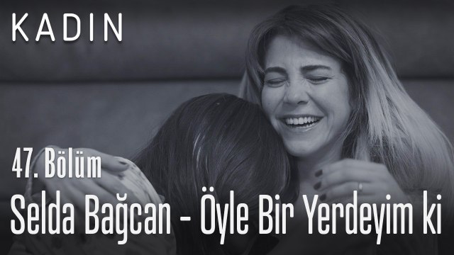 Selda Bağcan - Öyle Bir Yerdeyim Ki - Kadın 47. Bölüm