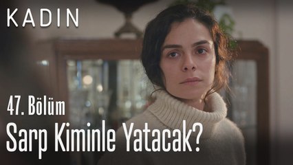 Sarp kiminle yatacak? - Kadın 47. Bölüm