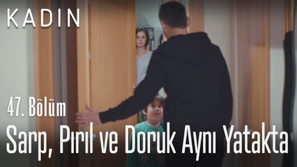 Sarp, Pırıl ve Doruk aynı yatakta yatacak - Kadın 47. Bölüm