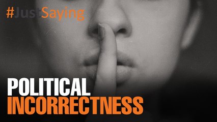 #JUSTSAYING: Political Incorrectness