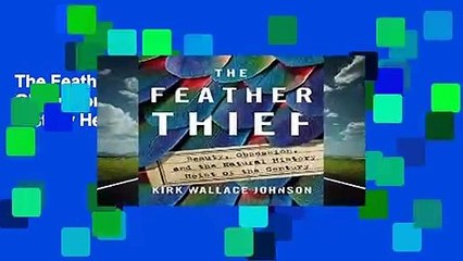 The Feather Thief: Beauty, Obsession, and the Natural History Heist of the Century