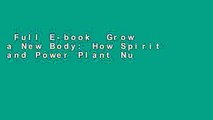 Full E-book  Grow a New Body: How Spirit and Power Plant Nutrients Can Transform Your Health