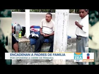 Encadenan a padres de familia en Michoacán que se opusieron a cierre de escuela | Francisco Zea