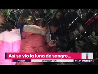 ¡Así se vivió la Luna de sangre en la CDMX! | Noticias con Yuriria Sierra