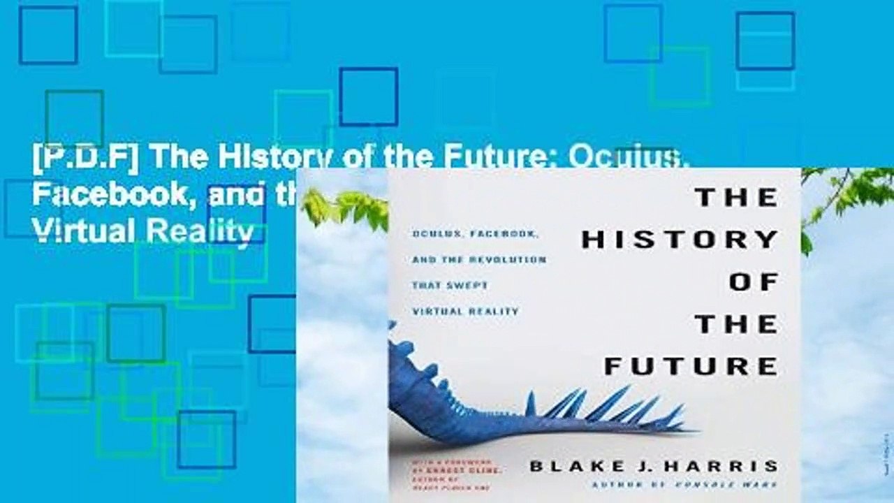 [P.D.F] The History of the Future: Oculus, Facebook, and the Revolution That Swept Virtual Reality
