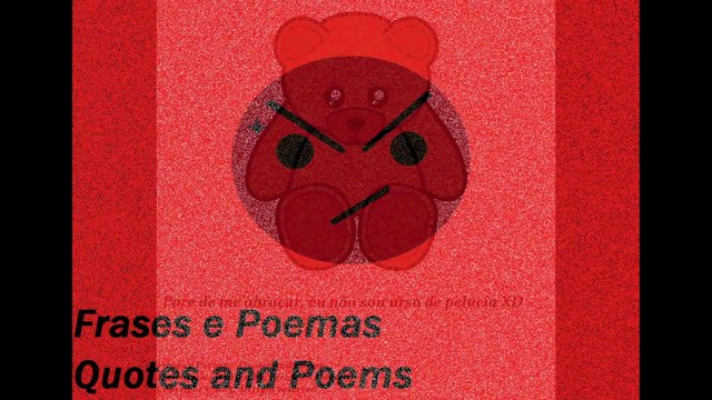 Pare de me abraçar, não sou urso de pelúcia XD [Frases e Poemas]