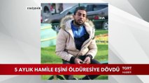 5 Aylık Hamile Eşini Öldüresiye Dövdü!