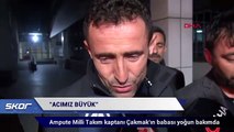 Ampute Milli Takımı kaptanı Osman Çakmak'ın acı günü
