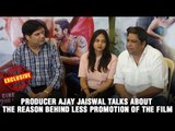 Producer Ajay Jaiswal talks about the reason behind less promotion of the film | Hindi Movies 2016