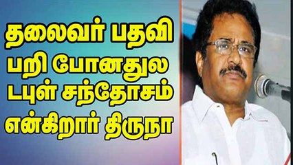 தலைவர் பதவி  பறி போனதுல  டபுள் சந்தோசம் என்கிறார் திருநா