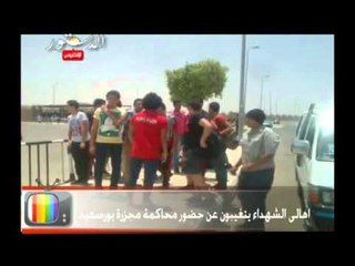 اهالى الشهداء يتغيبون عن حضور محاكمة مجزرة بورسعيد