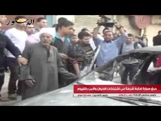 حرق سيارة ضابط شرطة فى اشتباكات الاخوان والامن بالفيوم