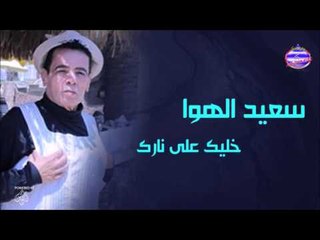 سعيد الهوا  خليك على نارك