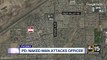 Nude man assaults officer in North Phoenix; tased and hospitalized in critical condition