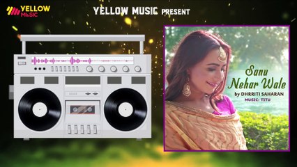 Sanu Nehar Wale | New Punjabi Songs | Dhrriti Saharan | Latest Punjabi Song | Yellow Music