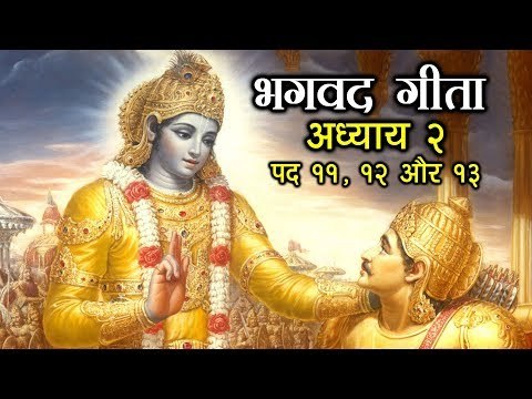 भगवद गीता - अध्याय २ - पद ११, १२ और १३ | अर्था । आध्यात्मिक विचार | भगवद गीता का ज्ञान
