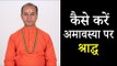 कैसे करें अमावस्या पर श्राद्ध | Pitru Amavasya 2018 | Pitru Paksh 2018 | Shradd Ki Vidhi