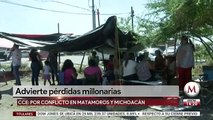 CCE advierte perdidas millonarias por conflicto en Matamoros y Michoacan