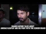 Shahid Kapoor talks about Anurag Kashyap and his fight with the censor board | Udta Punjab