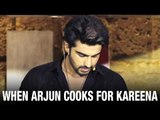 Arjun Cooks Food For Kareena Kapoor