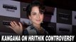Kangana Ranaut Reacts On Hrithik Roshan Controversy