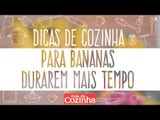 DICAS DE COZINHA: COMO FAZER BANANAS DURAREM MAIS TEMPO