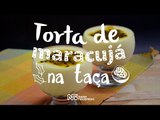 Receita: Torta de Maracujá na Taça