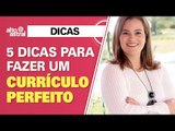 5 dicas para fazer um currículo perfeito!