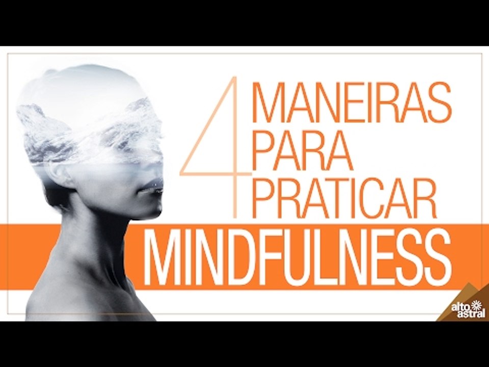4 maneiras para praticar mindfulness