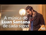 A música do Luan Santana de cada signo