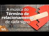 A música do término de relacionamento de cada signo