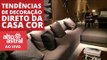 Dicas e tendências de casa e decoração direto da CASA COR