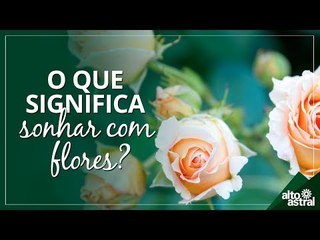 O que significa sonhar com flores?